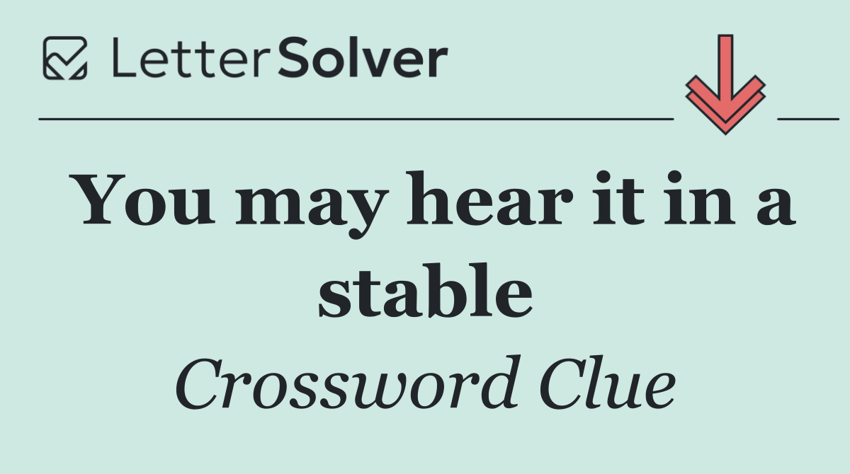 You may hear it in a stable