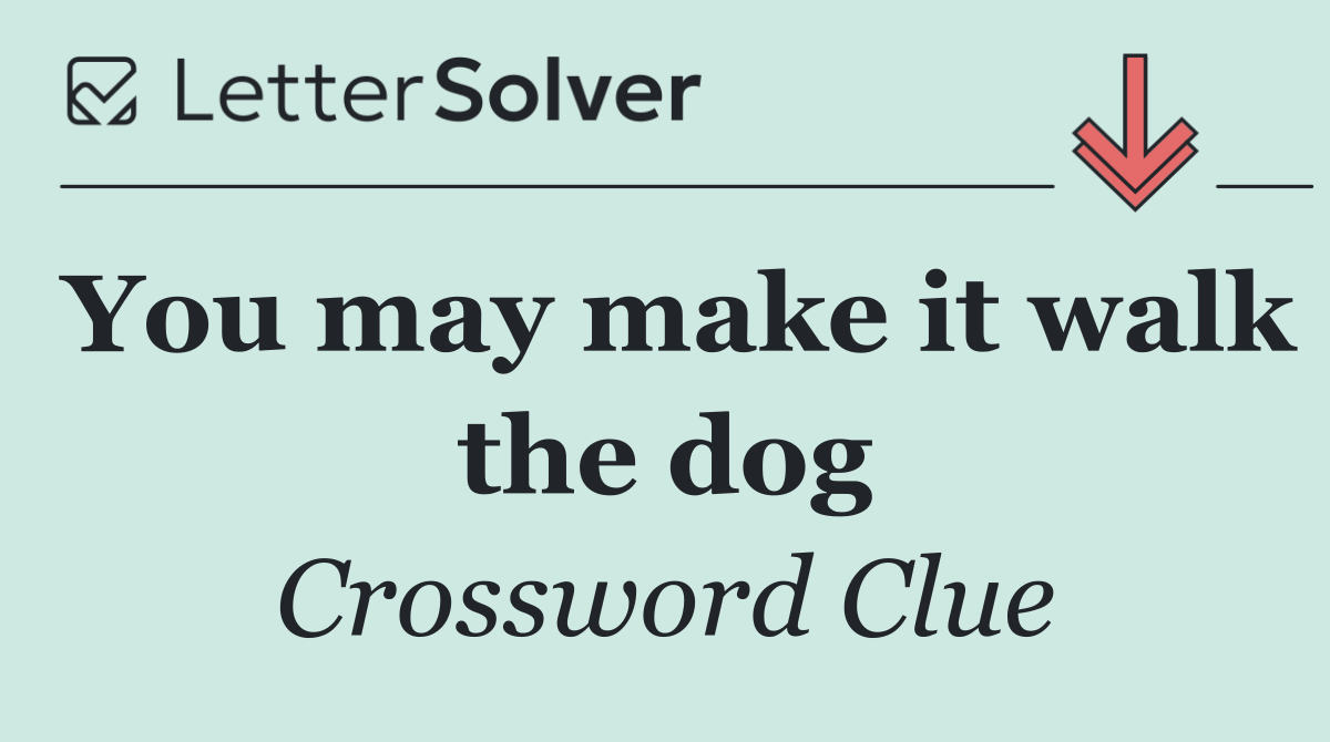 You may make it walk the dog