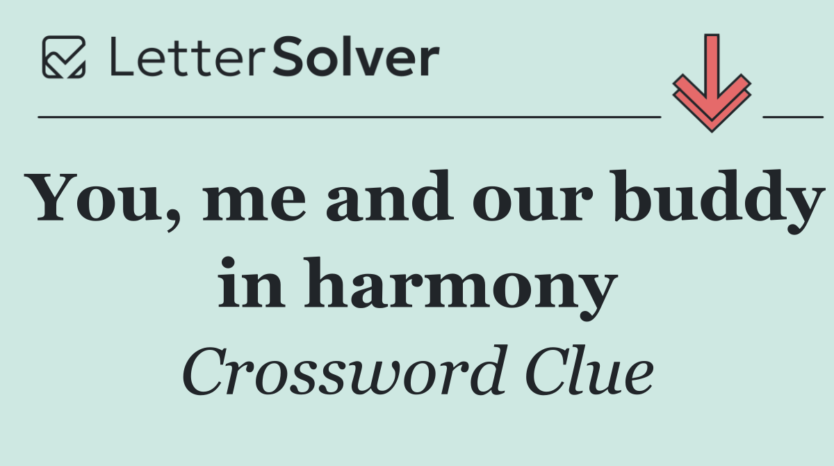 You, me and our buddy in harmony