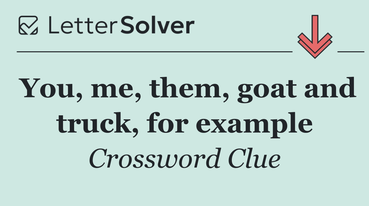 You, me, them, goat and truck, for example
