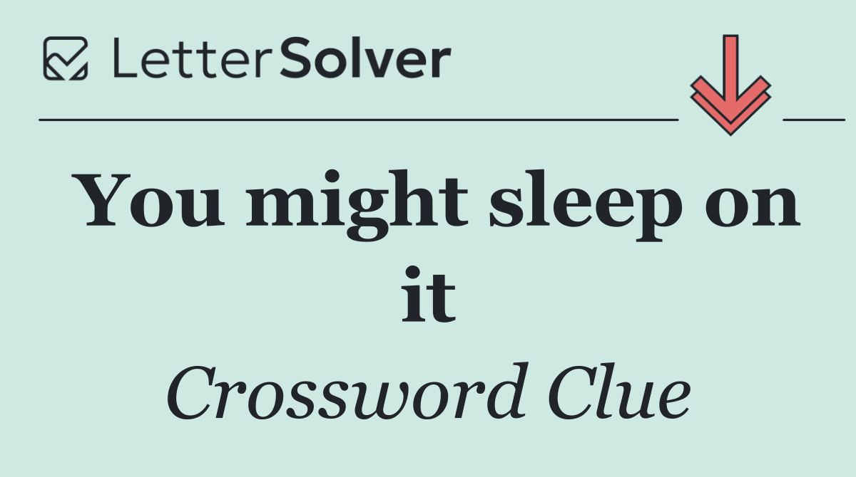 You might sleep on it