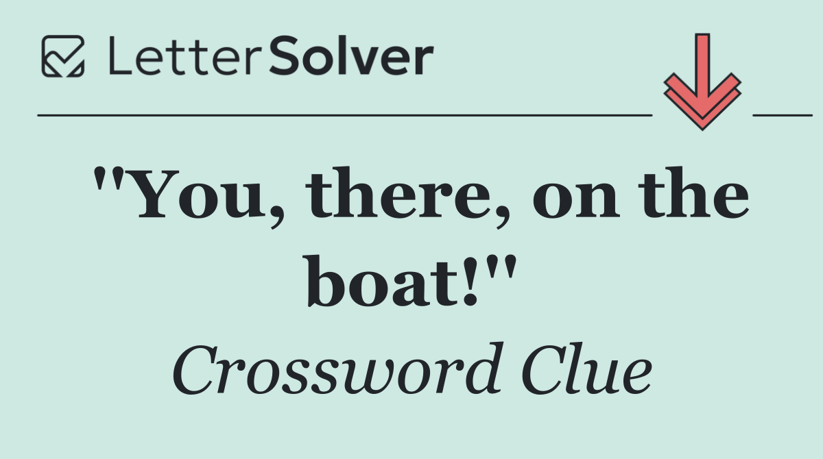 ''You, there, on the boat!''