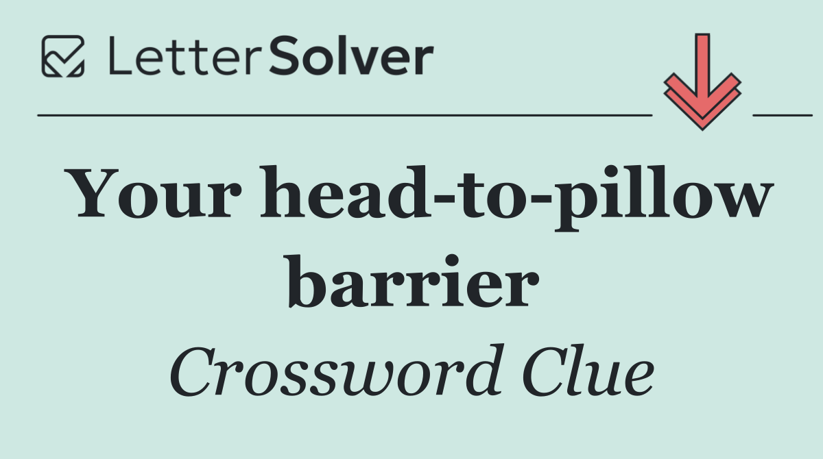 Your head to pillow barrier