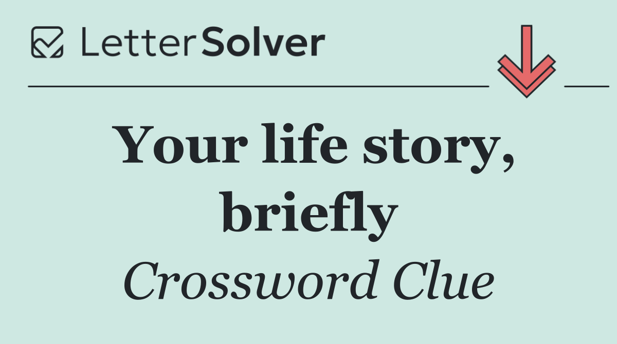 Your life story, briefly