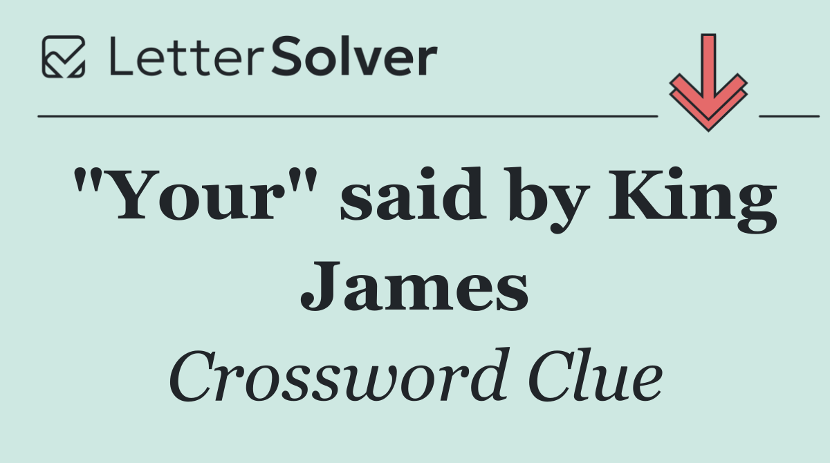 "Your" said by King James