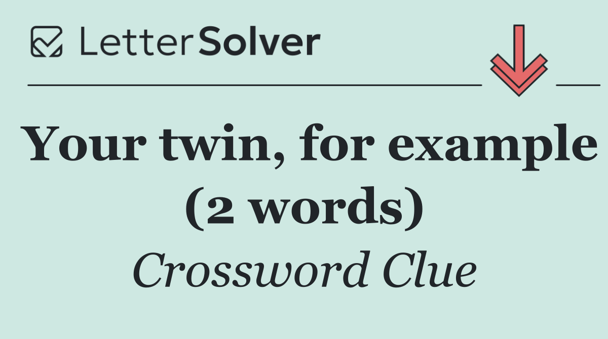Your twin, for example (2 words)
