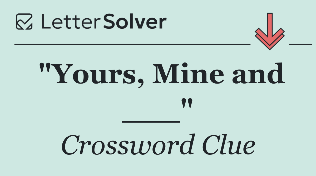 "Yours, Mine and ___"