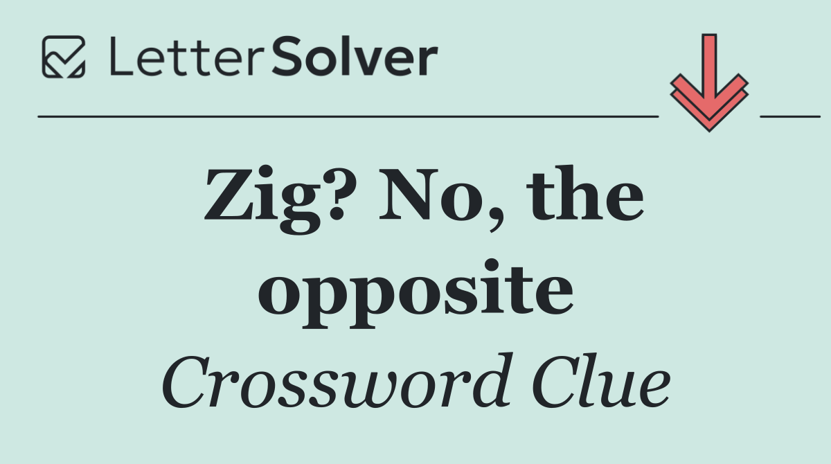 Zig? No, the opposite