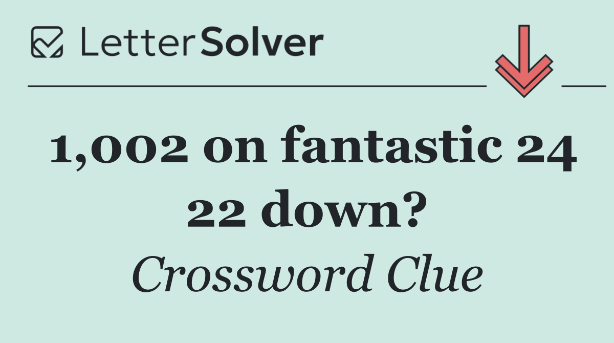 1,002 on fantastic 24 22 down?