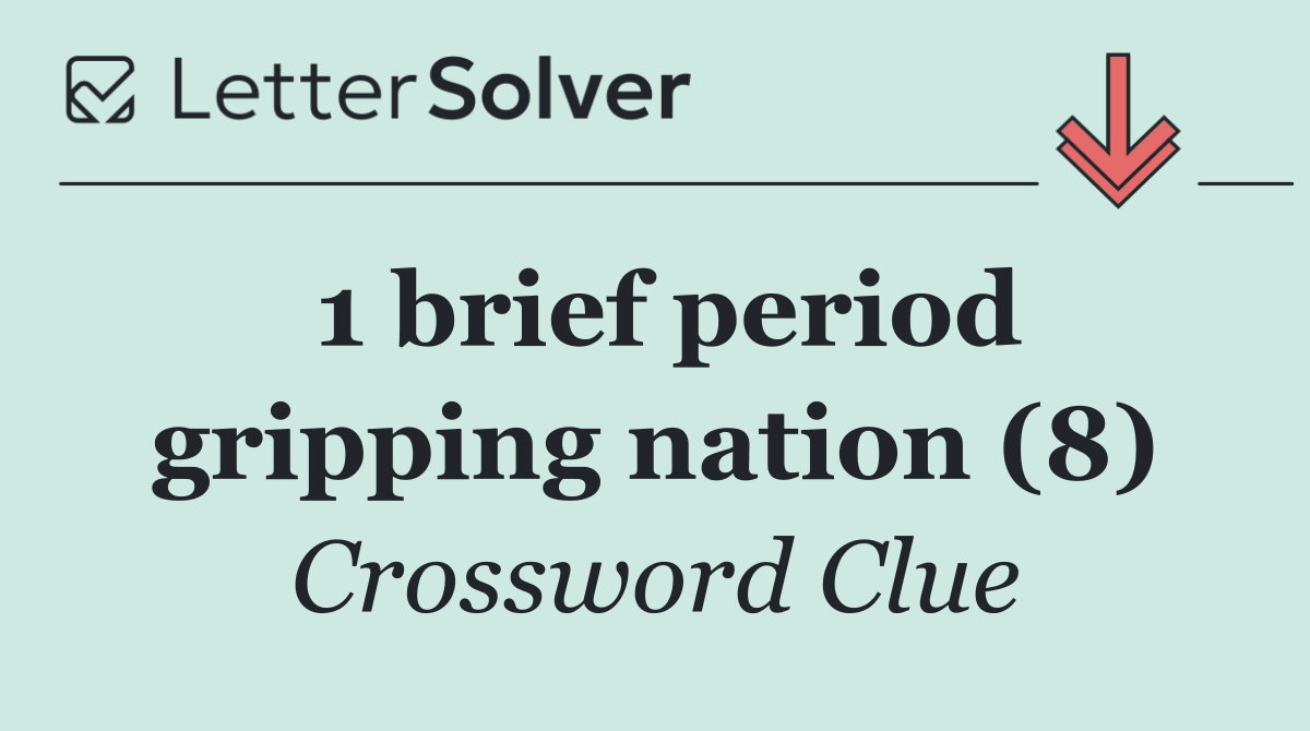 1 brief period gripping nation (8)