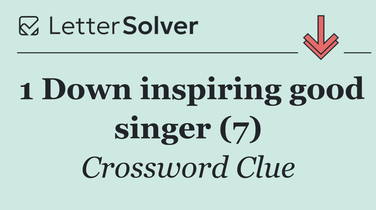 1 Down inspiring good singer (7)