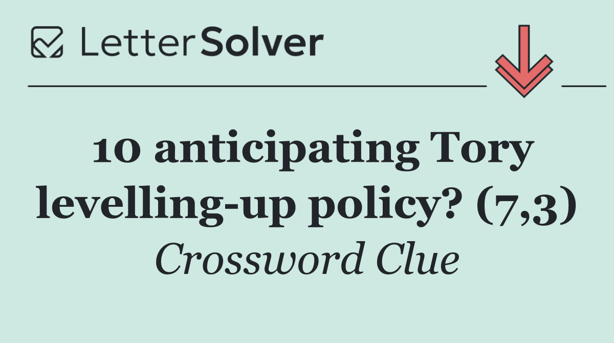 10 anticipating Tory levelling up policy? (7,3)