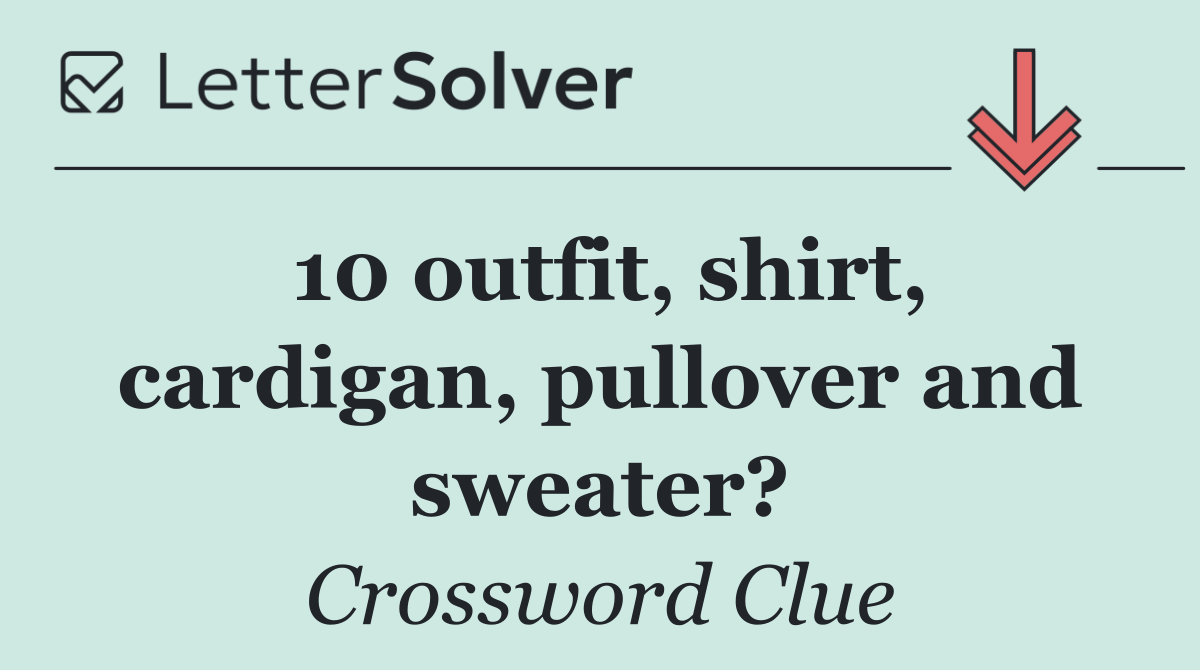 10 outfit, shirt, cardigan, pullover and sweater?