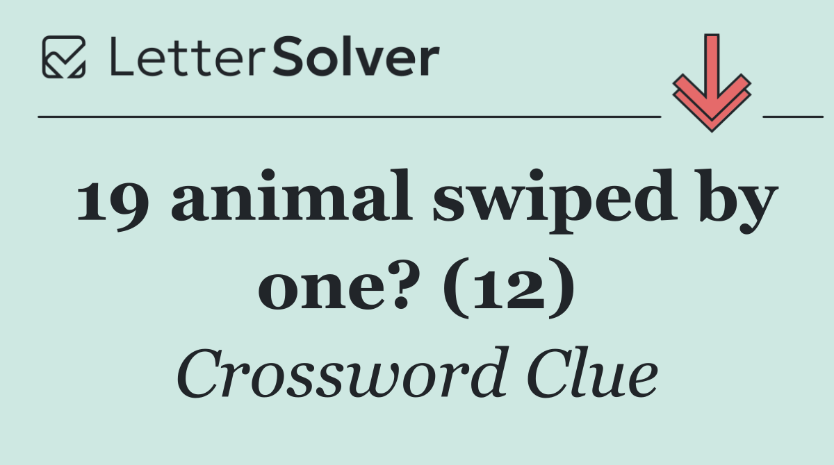 19 animal swiped by one? (12)