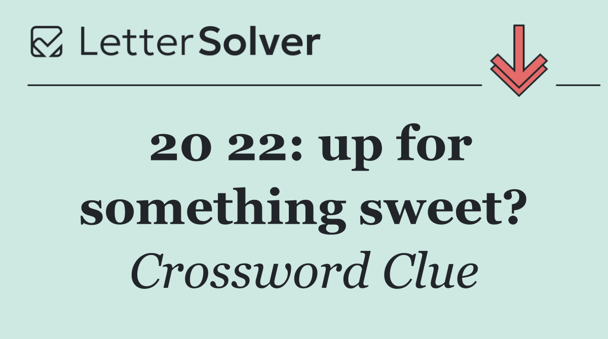20 22: up for something sweet?