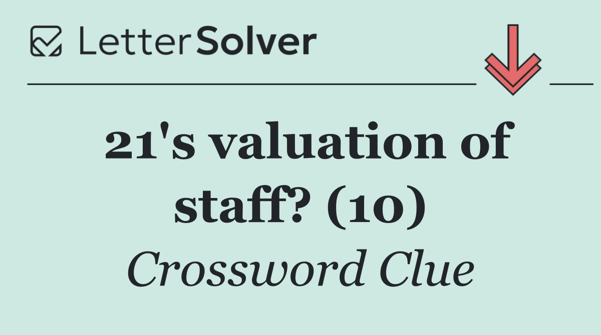 21's valuation of staff? (10)