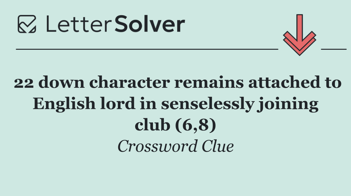 22 down character remains attached to English lord in senselessly joining club (6,8)