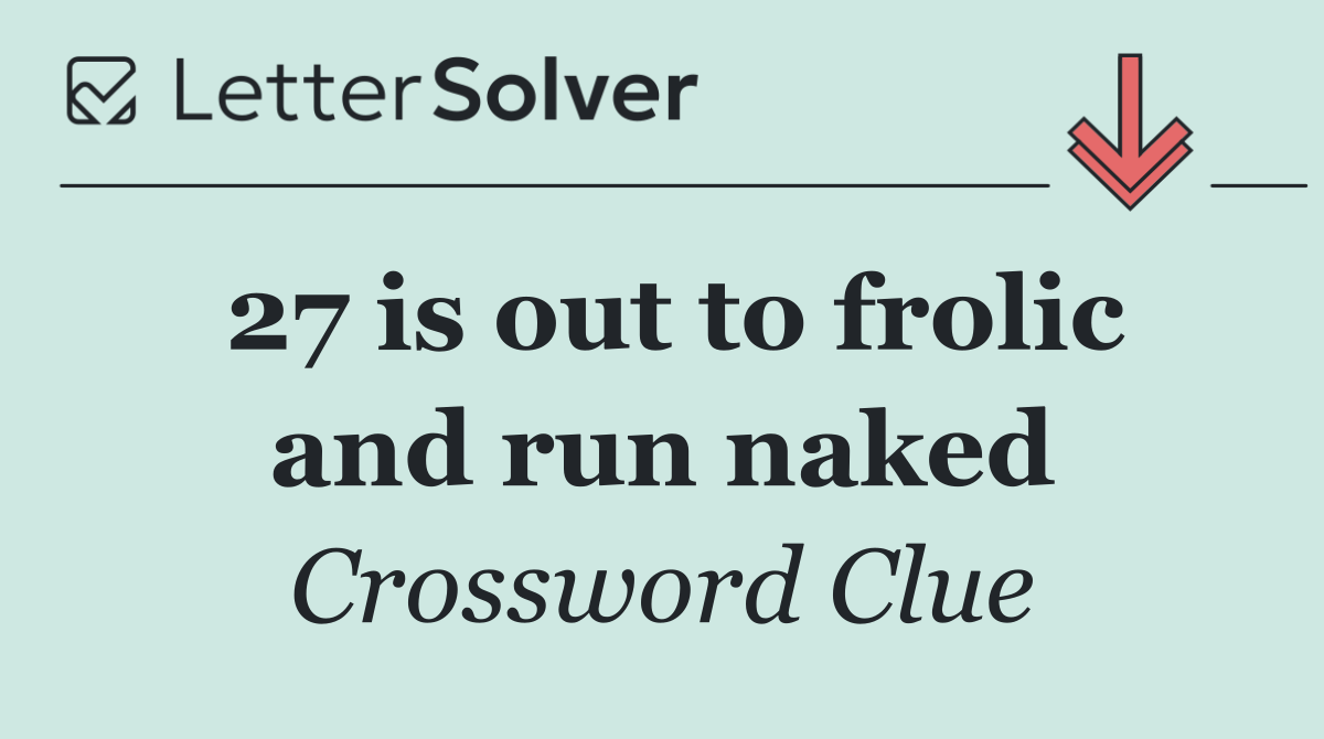 27 is out to frolic and run naked