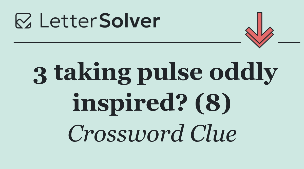 3 taking pulse oddly inspired? (8)