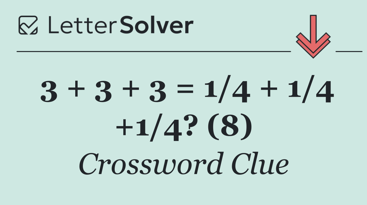3 + 3 + 3 = 1/4 + 1/4 +1/4? (8)