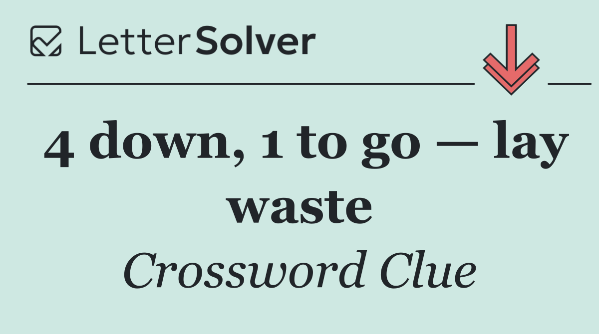 4 down, 1 to go — lay waste
