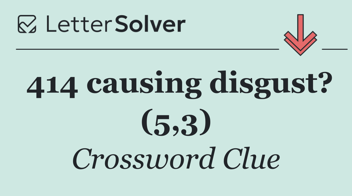 414 causing disgust? (5,3)
