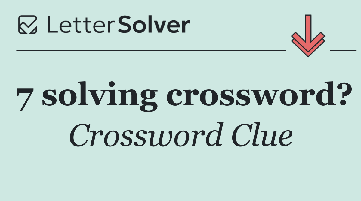 7 solving crossword?