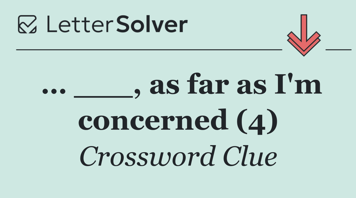 … ___, as far as I'm concerned (4)