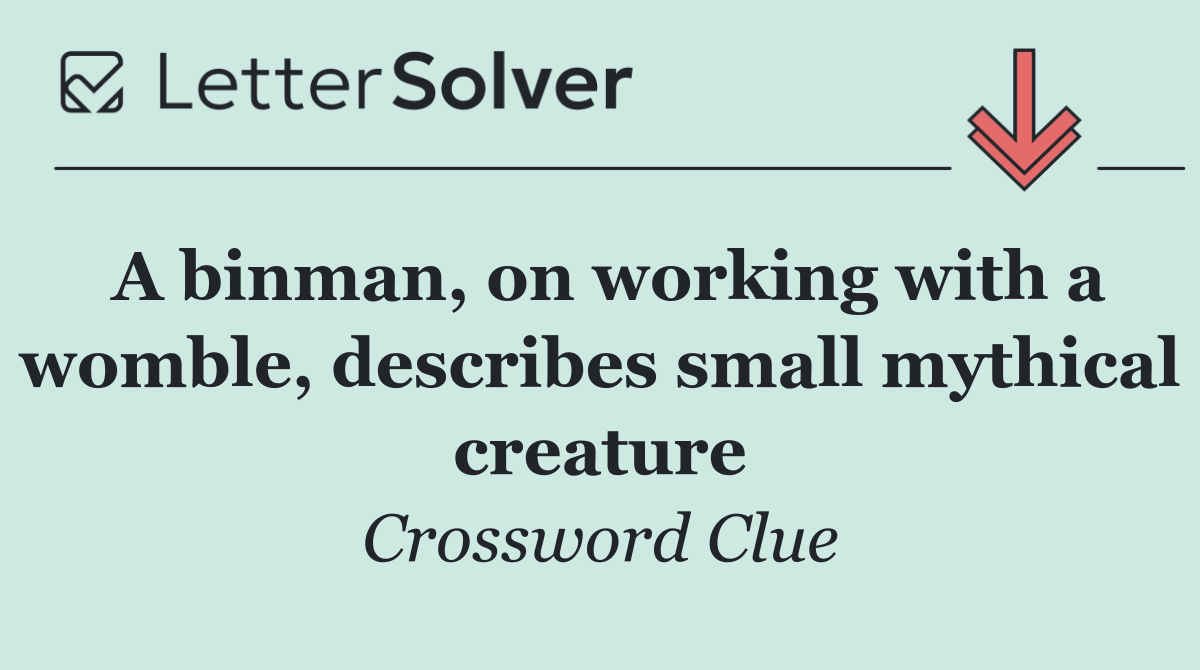 A binman, on working with a womble, describes small mythical creature