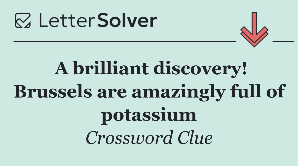 A brilliant discovery! Brussels are amazingly full of potassium