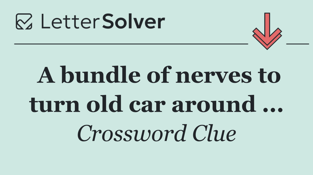 A bundle of nerves to turn old car around ...