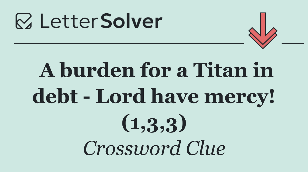 A burden for a Titan in debt   Lord have mercy! (1,3,3)
