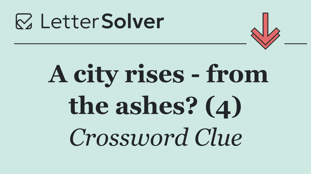 A city rises   from the ashes? (4)