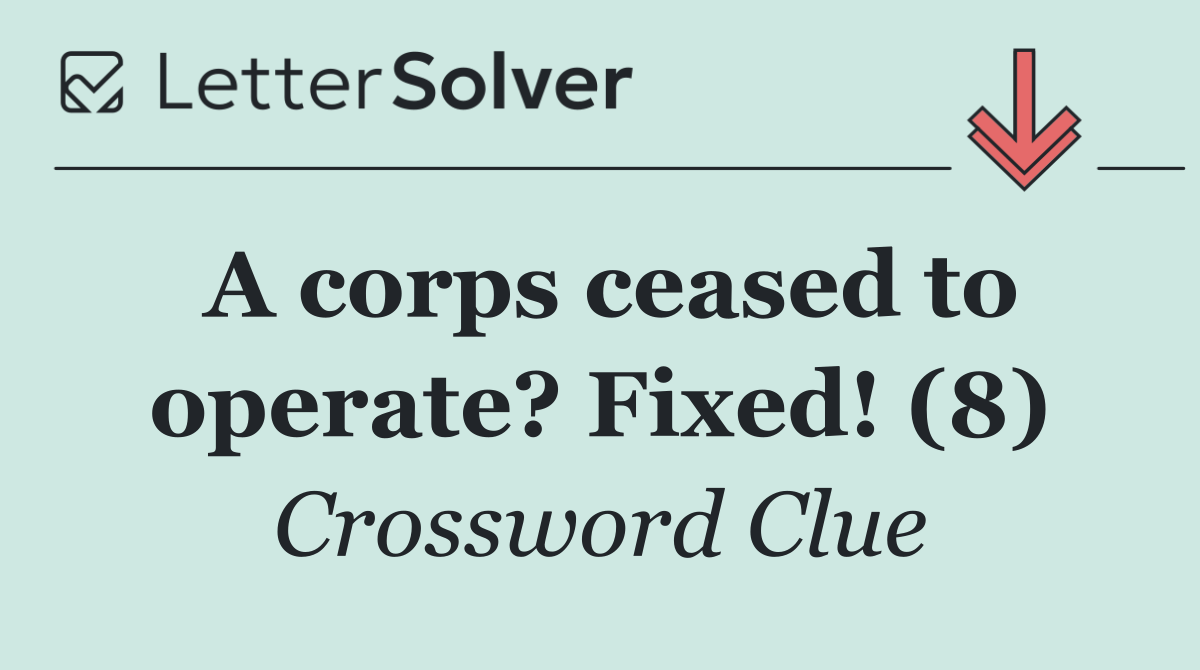 A corps ceased to operate? Fixed! (8)