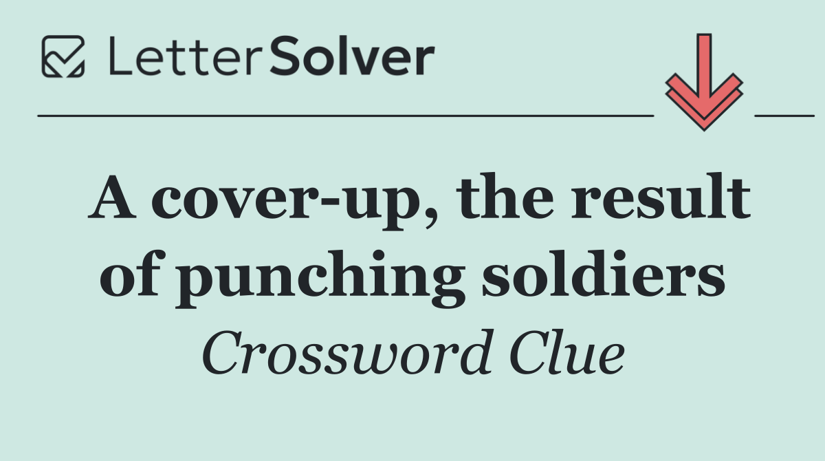 A cover up, the result of punching soldiers