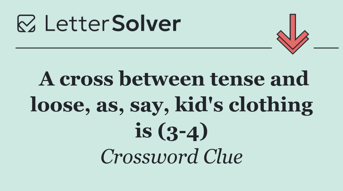 A cross between tense and loose, as, say, kid's clothing is (3 4)