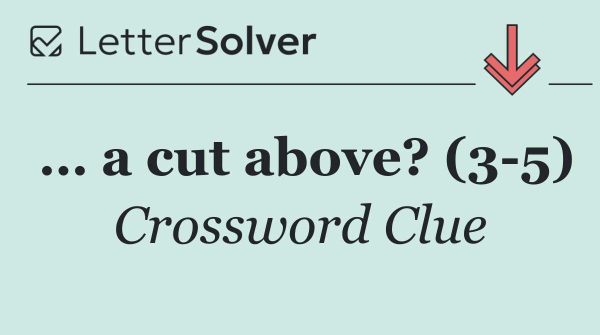 … a cut above? (3 5)