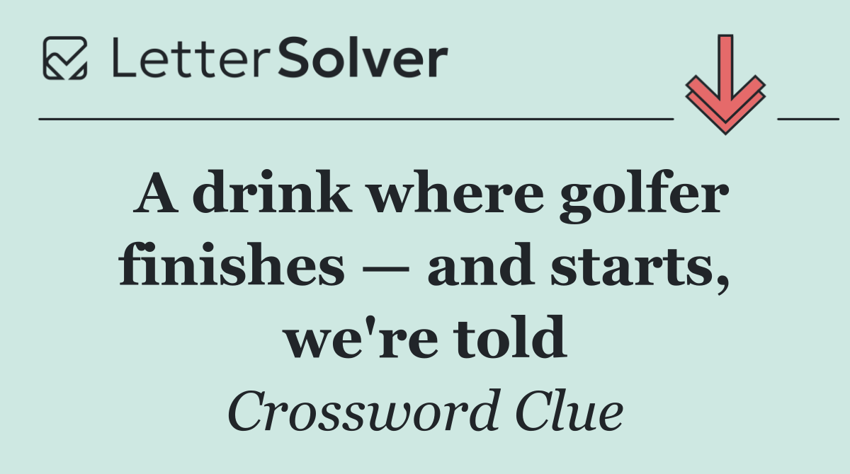 A drink where golfer finishes — and starts, we're told