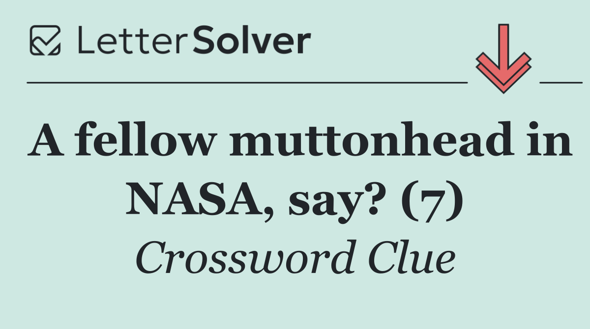 A fellow muttonhead in NASA, say? (7)