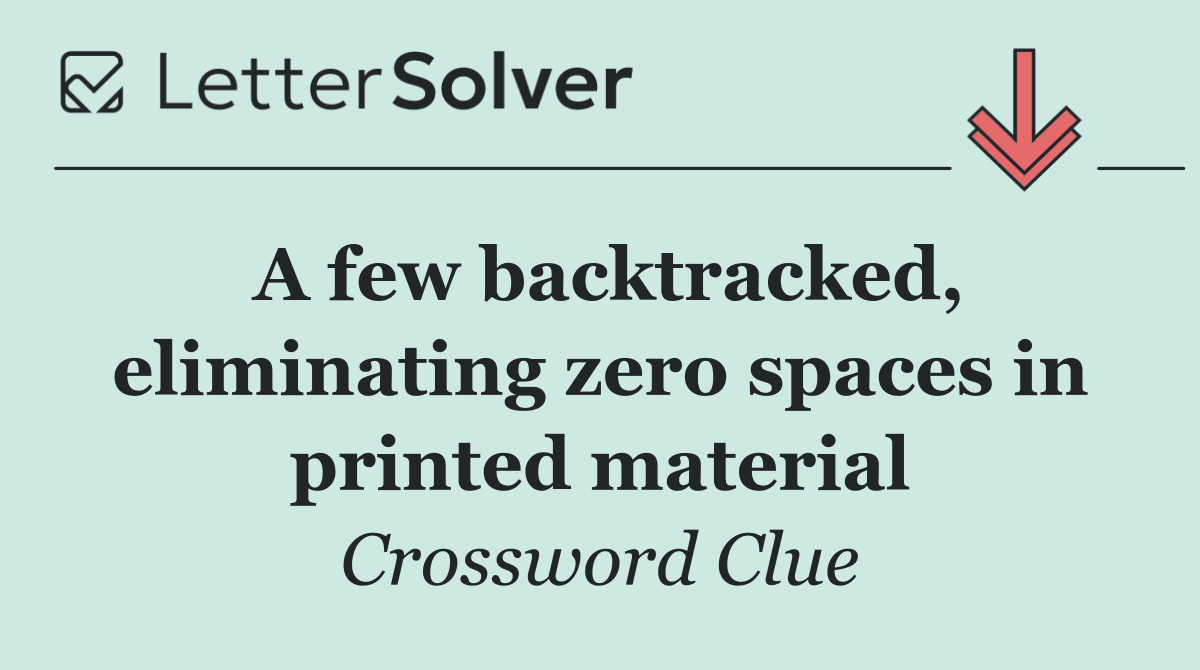 A few backtracked, eliminating zero spaces in printed material