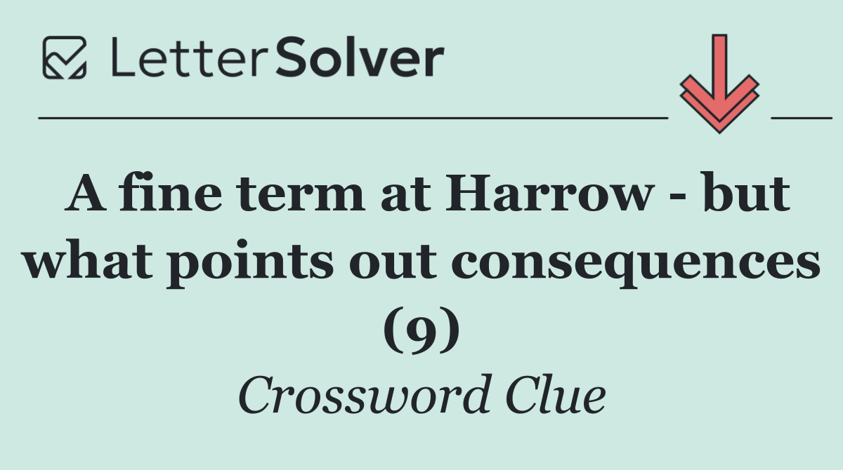 A fine term at Harrow   but what points out consequences (9)