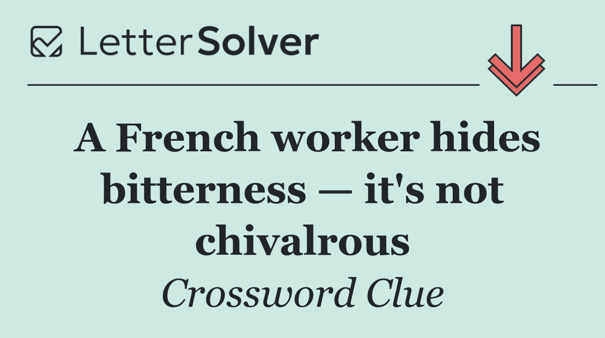 A French worker hides bitterness — it's not chivalrous
