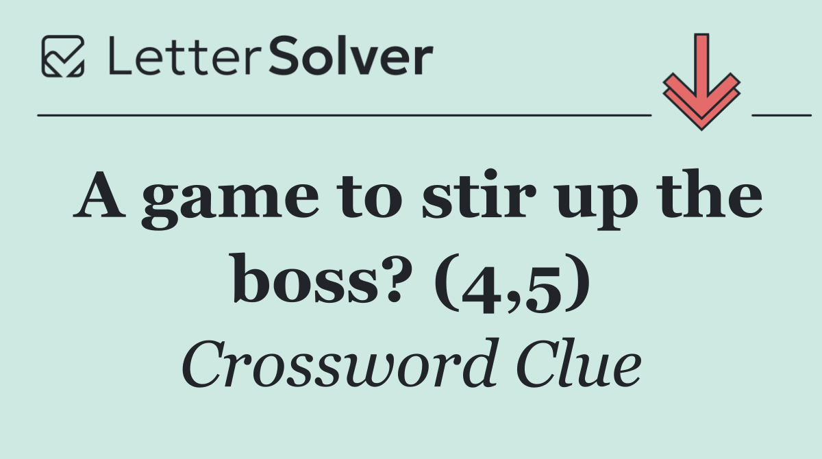 A game to stir up the boss? (4,5)