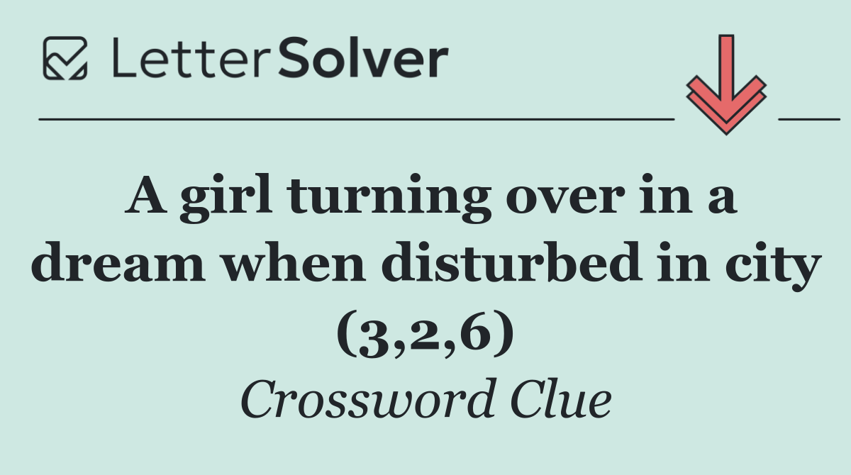 A girl turning over in a dream when disturbed in city (3,2,6)