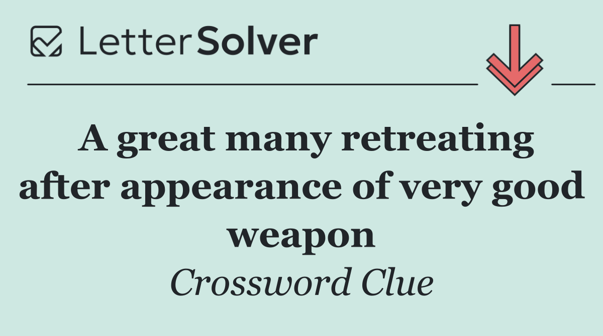 A great many retreating after appearance of very good weapon