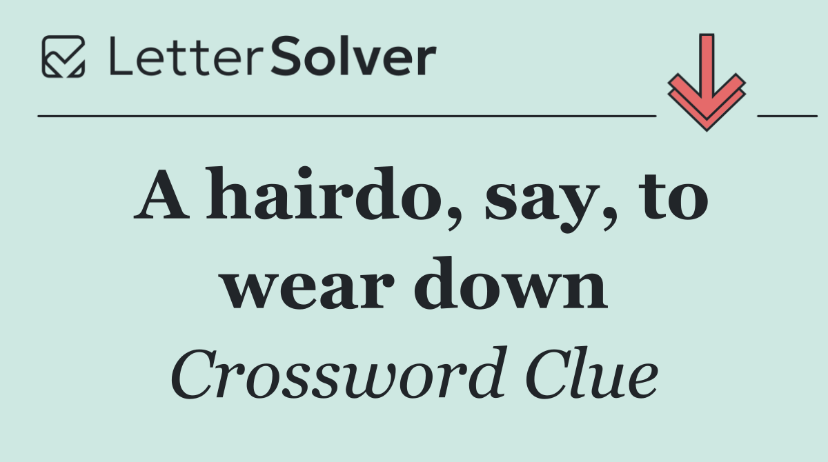 A hairdo, say, to wear down