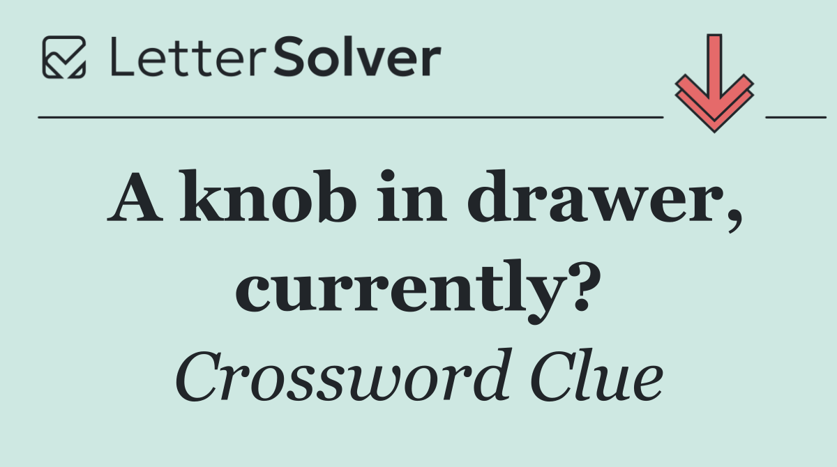 A knob in drawer, currently?