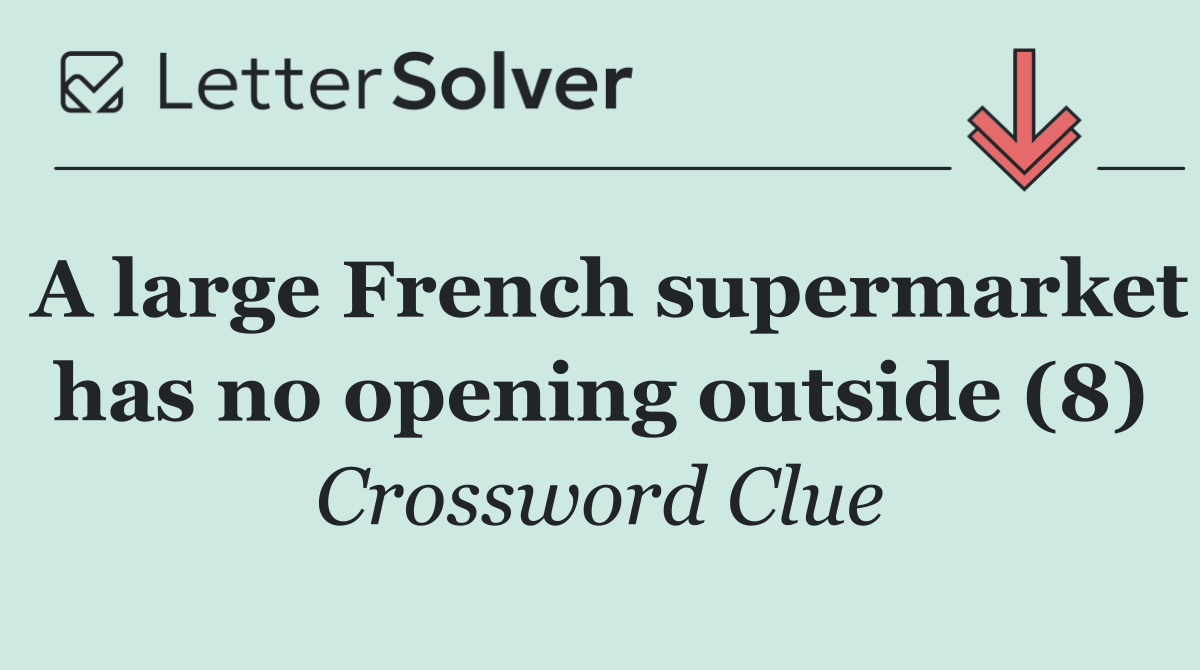A large French supermarket has no opening outside (8)