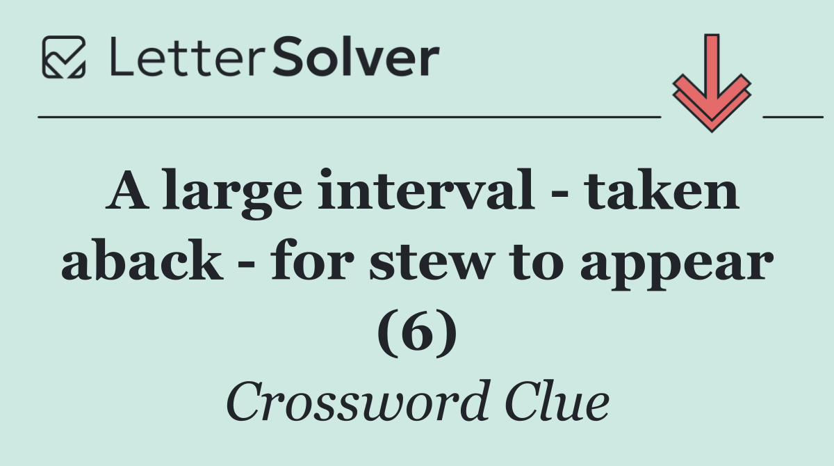 A large interval   taken aback   for stew to appear (6)
