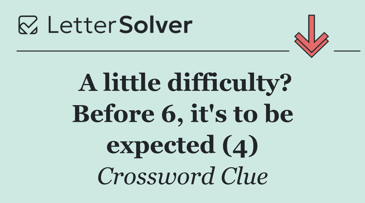 A little difficulty? Before 6, it's to be expected (4)